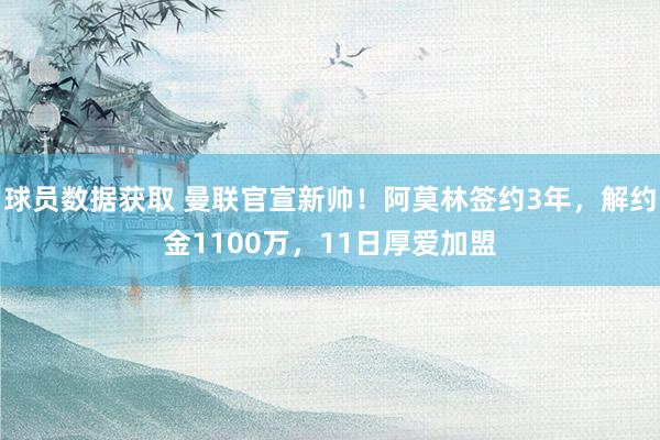 球员数据获取 曼联官宣新帅！阿莫林签约3年，解约金1100万，11日厚爱加盟