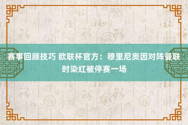 赛事回顾技巧 欧联杯官方：穆里尼奥因对阵曼联时染红被停赛一场