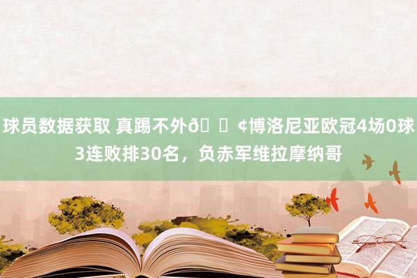 球员数据获取 真踢不外😢博洛尼亚欧冠4场0球3连败排30名，负赤军维拉摩纳哥