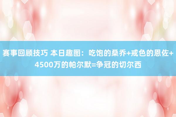 赛事回顾技巧 本日趣图：吃饱的桑乔+戒色的恩佐+4500万的帕尔默=争冠的切尔西