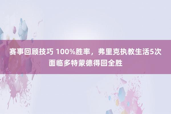 赛事回顾技巧 100%胜率，弗里克执教生活5次面临多特蒙德得回全胜