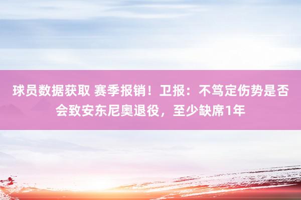 球员数据获取 赛季报销！卫报：不笃定伤势是否会致安东尼奥退役，至少缺席1年