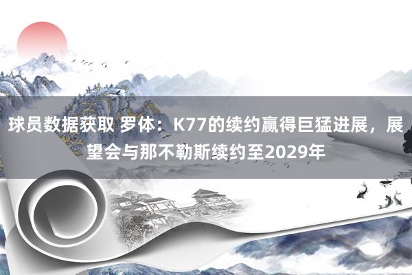 球员数据获取 罗体：K77的续约赢得巨猛进展，展望会与那不勒斯续约至2029年