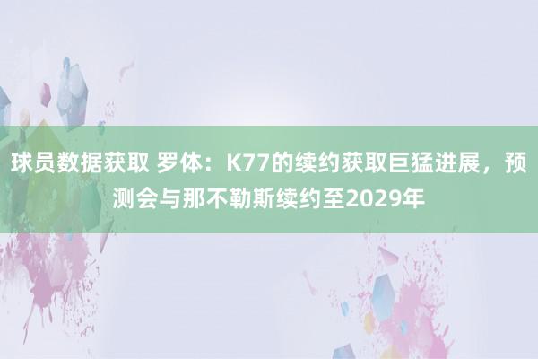 球员数据获取 罗体：K77的续约获取巨猛进展，预测会与那不勒斯续约至2029年