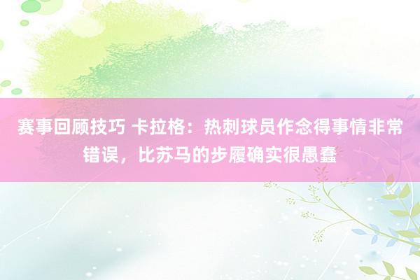 赛事回顾技巧 卡拉格：热刺球员作念得事情非常错误，比苏马的步履确实很愚蠢