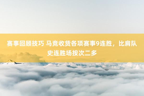 赛事回顾技巧 马竞收货各项赛事9连胜，比肩队史连胜场按次二多