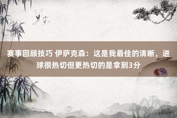 赛事回顾技巧 伊萨克森：这是我最佳的清晰，进球很热切但更热切的是拿到3分