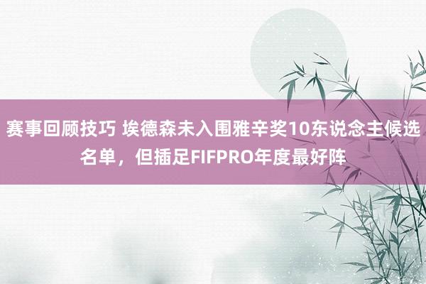 赛事回顾技巧 埃德森未入围雅辛奖10东说念主候选名单，但插足FIFPRO年度最好阵